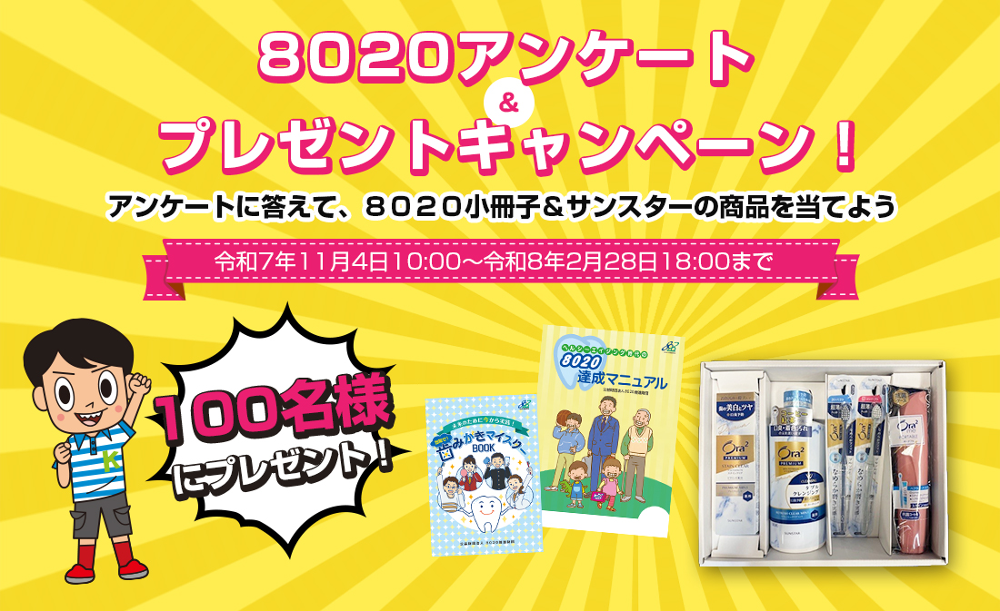 8020アンケート＆プレゼントキャンペーン アンケートに答えて、8020小冊子＆サンスターの商品を当てよう！令和7年11月4日10:00～令和8年2月28日18:00まで